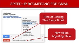 SPEED UP BOOMERANG FOR GMAIL
Tired of Clicking
This Every Time?
How About
Adjusting This?
 