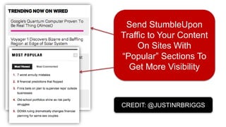 Send StumbleUpon
Traffic to Your Content
On Sites With
“Popular” Sections To
Get More Visibility
CREDIT: @JUSTINRBRIGGS
 