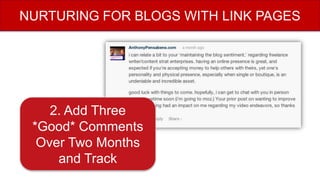2. Add Three
*Good* Comments
Over Two Months
and Track
NURTURING FOR BLOGS WITH LINK PAGES
 
