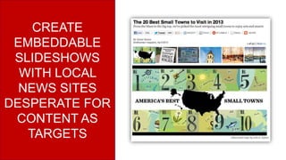 CREATE
EMBEDDABLE
SLIDESHOWS
WITH LOCAL
NEWS SITES
DESPERATE FOR
CONTENT AS
TARGETS
 