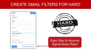Easy Way to Improve
Signal:Noise Ratio!
CREATE GMAIL FILTERS FOR HARO
 