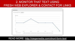 READ MORE: http://siegemedia.com/short-form-text
2. MONITOR THAT TEXT USING
FRESH WEB EXPLORER & CONTACT FOR LINKS
 