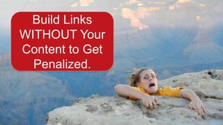 Build Links
WITHOUT Your
Content to Get
Penalized.
 