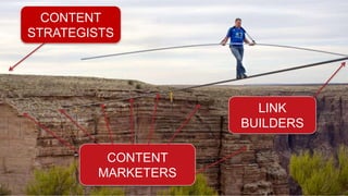 CONTENT
STRATEGISTS
LINK
BUILDERS
CONTENT
MARKETERS
 