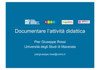 Documentare l’attività didattica
Pier Giuseppe Rossi
Università degli Studi di Macerata
piergiuseppe.rossi@unimc.it
 