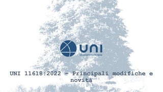 UNI 11618:2022 – Principali modifiche e
novità
 