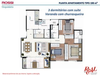 PLANTA APARTAMENTO TIPO 100 m²

                                                             3 dormitórios com suíte
                                                           Varanda com churrasqueira




Material preliminar de uso interno. Sujeito a alteração.
 