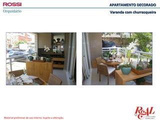 APARTAMENTO DECORADO
                                                           Varanda com churrasqueira




Material preliminar de uso interno. Sujeito a alteração.
 