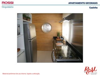 APARTAMENTO DECORADO
                                                                         Cozinha




Material preliminar de uso interno. Sujeito a alteração.
 