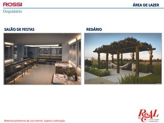 ÁREA DE LAZER




SALÃO DE FESTAS                                            REDÁRIO




Material preliminar de uso interno. Sujeito a alteração.
 