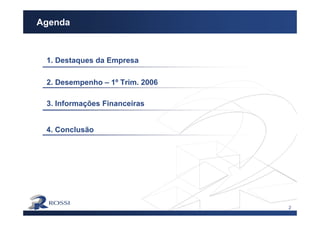 2
Agenda
2. Desempenho – 1º Trim. 2006
3. Informações Financeiras
1. Destaques da Empresa
4. Conclusão
 