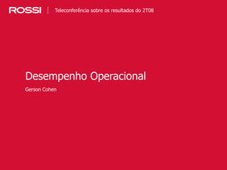 12
Gerson Cohen
Desempenho Operacional
Teleconferência sobre os resultados do 2T08
 