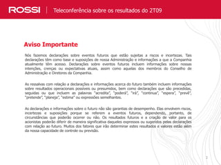 2
Nós fazemos declarações sobre eventos futuros que estão sujeitas a riscos e incertezas. Tais
declarações têm como base e suposições de nossa Administração e informações a que a Companhia
atualmente têm acesso. Declarações sobre eventos futuros incluem informações sobre nossas
intenções, crenças ou expectativas atuais, assim como aquelas dos membros do Conselho de
Administração e Diretores da Companhia.
As ressalvas com relação a declarações e informações acerca do futuro também incluem informações
sobre resultados operacionais possíveis ou presumidos, bem como declarações que são precedidas,
seguidas ou que incluem as palavras “acredita”, “poderá”, “irá”, “continua”, “espera”, “prevê”,
“pretende”, “planeja”, “estima” ou expressões semelhantes.
As declarações e informações sobre o futuro não são garantias de desempenho. Elas envolvem riscos,
incertezas e suposições porque se referem a eventos futuros, dependendo, portanto, de
circunstâncias que poderão ocorrer ou não. Os resultados futuros e a criação de valor para os
acionistas poderão diferir de maneira significativa daqueles expressos ou sugeridos pelas declarações
com relação ao futuro. Muitos dos fatores que irão determinar estes resultados e valores estão além
da nossa capacidade de controle ou previsão.
Aviso Importante
Teleconferência sobre os resultados do 2T09
 