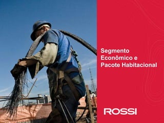 6
Segmento
Econômico e
Pacote Habitacional
 