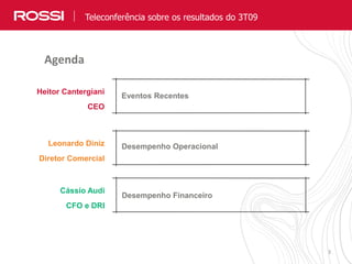 3
Teleconferência sobre os resultados do 3T09
Heitor Cantergiani
CEO
Eventos Recentes
Leonardo Diniz
Diretor Comercial
Desempenho Operacional
Cássio Audi
CFO e DRI
Desempenho Financeiro
Agenda
 