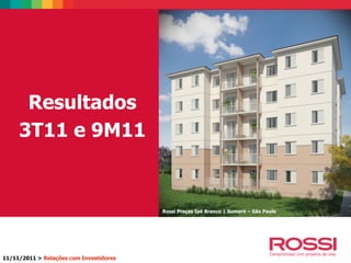 Rossi Praças Ipê Branco | Sumaré – São Paulo
Resultados
3T11 e 9M11
11/11/2011 > Relações com Investidores
 