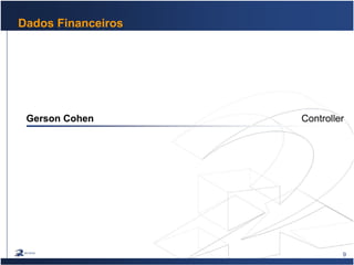 9
Dados Financeiros
Gerson Cohen Controller
 
