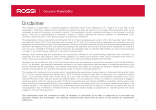 2
Disclaimer
Company Presentation
This material is a presentation of general background information about Rossi Residencial S.A. (“Rossi”) as of the date of this
presentation. Information contained herein has been summarized and does not purport to be complete. This presentation shall not be
considered an advice of investment by potential investors. This presentation is strictly confidential and may not be disclosed to any third
person. There are no representations or warranties, express or implied, regarding the accuracy, fairness, or completeness of the
information presented herein, which shall not support any decision of investment.
This presentation contains statements and information that are forward-looking pursuant section 27A of the Securities Act of 1933, as
amended, and Section 21E of the Securities and Exchange Act of 1934. Such forward-looking statements and information are only
predictions and cannot assure Rossi´s future performance. Investors have been cautioned that any such forward-looking statements and
information are subject to many risks and uncertainties relating to the operations and business of Rossi and its subsidiaries. As a result of
such risks and uncertainties, the actual results of Rossi and its subsidiaries may be materially different from any future result expressed
or implied in the forward-looking statement or information contained herein.
Although Rossi believes that the expectations and assumptions reflected in the forward-looking statements and information are
reasonable and have been based on data currently available to its officers and directores, Rossi cannot guarantee future results or
events. Rossi does not assume the commitment of update any of the forward-looking statement of information.
Securities may not be offered or sold in the United States unlesss they are registered or exempt from registration under the Securities Act
of 1933, as amended. Any offering of securities to be made in the United States will be made by means of an offering memorandum that
may be obtained from the underwriters. Such offering memorandum will contain, or incorporate by reference, detailed information about
Rossi and its subsidiaries, their business and financial results, as well as its financial statements.
This material is for distribution only to person who (i) have professional experience in matters relating to investments falling within Article
19 (5) of the Financial Services and Markets Act of 2000 (Financial Promotion) Order 2005 (as amended, the “Financial Promotion
Order”), (ii) are persons falling within Article 49 (2) (a) to (d) (“high net worth companies, unincorporated associations etc”) of the
Financial Promotion Order, (iii)a are outside the United Kingdom, or (iv) are persons to whom an invitation or inducement to engage in
investment activity (within the meaning of section 21 of the Financial Services and Markets Act 2000) in connection with the issue or sale
of any securities may otherwise lawfully be communicated or caused to be communicated (all such persons together being referred to as
“relevant persons”). This material is directed only at relevant persons and must not be acted on or relied on by persons who are not
relevant persons. Any investment or investment activity to which this material relates is available only to relevant persons and will be
engaged in only with relevant persons.
This presentation does not constitute an offer, or invitation, or solicitation of an offer, to subscribe for or purchase any
securities. Neither this presentation nor anything contained herein shall form the basis of any contract or commitment
whatsoever.
 