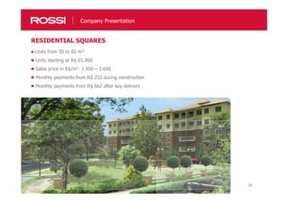 38
Company Presentation
Units from 50 to 82 m²
Units starting at R$ 65.000
Sales price in R$/m2: 1.450 – 1.600
Monthly payments from R$ 252 during construction
Monthly payments from R$ 662 after key delivery
RESIDENTIAL SQUARES
 
