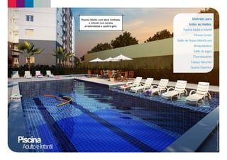 Piscina Adulto com deck molhado,               Diversão para
                            e Infantil com bordas
                                                                 todas as idades.
                        arredondadas e quebra-gelo.
                                                            Piscina Adulto e Infantil
                                                                     Fitness Center
                                                        Salão de Festas Infantil com
                                                                     Brinquedoteca
                                                                     Salão de Jogos
                                                                    Churrasqueiras
                                                                   Espaço Gourmet
                                                                  Quadra Esportiva




                                                                                        Material preliminar sujeito a alterações.
Piscina
 Adulto e Infantil
 