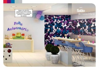 Espaço com estrutura
 completa para festas infantis.   Salão
A Brinquedoteca e o cineminha
   garantem a tranquilidade       de Festas Infantil
         dos adultos.




                                                   Material preliminar sujeito a alterações.
 
