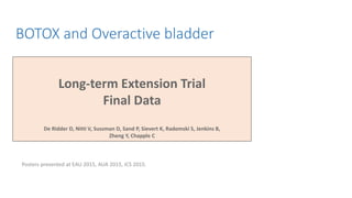 Long-term Extension Trial
Final Data
De Ridder D, Nitti V, Sussman D, Sand P, Sievert K, Radomski S, Jenkins B,
Zheng Y, Chapple C
Posters presented at EAU 2015, AUA 2015, ICS 2015.
BOTOX and Overactive bladder
 