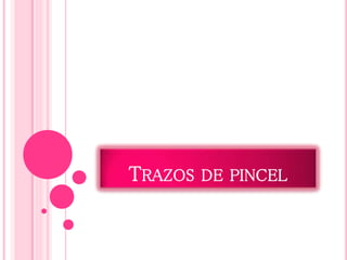 TRAZOS DE PINCEL
 