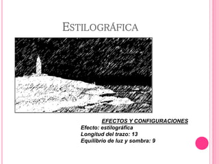 ESTILOGRÁFICA
EFECTOS Y CONFIGURACIONES
Efecto: estilográfica
Longitud del trazo: 13
Equilibrio de luz y sombra: 9
 