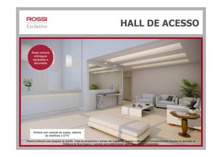 HALL DE ACESSO
Áreas comuns
entregues
equipadas e
decoradas
Portaria com controle de acesso, sistema
de interfonia e CFTV
Material preliminar para pesquisa de opinião. Todas as perspectivas e plantas são ilustrativas. Sujeitas a alterações. O empreendimento encontra-se aprovado na
Prefeitura de Nova Iguaçu e somente será comercializado após o registro da Incorporação.
 
