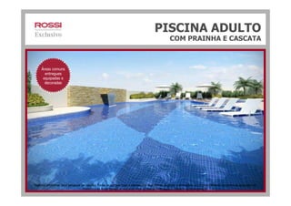PISCINA ADULTO
Áreas comuns
entregues
equipadas e
decoradas
COM PRAINHA E CASCATA
Material preliminar para pesquisa de opinião. Todas as perspectivas e plantas são ilustrativas. Sujeitas a alterações. O empreendimento encontra-se aprovado na
Prefeitura de Nova Iguaçu e somente será comercializado após o registro da Incorporação.
 