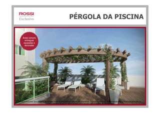 PÉRGOLA DA PISCINA
Áreas comuns
entregues
equipadas e
decoradas
Material preliminar para pesquisa de opinião. Todas as perspectivas e plantas são ilustrativas. Sujeitas a alterações. O empreendimento encontra-se aprovado na
Prefeitura de Nova Iguaçu e somente será comercializado após o registro da Incorporação.
 