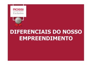 DIFERENCIAIS DO NOSSODIFERENCIAIS DO NOSSO
EMPREENDIMENTO
 
