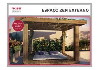 ESPAÇO ZEN EXTERNO
Áreas comuns
entregues
equipadas e
decoradas
Material preliminar para pesquisa de opinião. Todas as perspectivas e plantas são ilustrativas. Sujeitas a alterações. O empreendimento encontra-se aprovado na
Prefeitura de Nova Iguaçu e somente será comercializado após o registro da Incorporação.
 