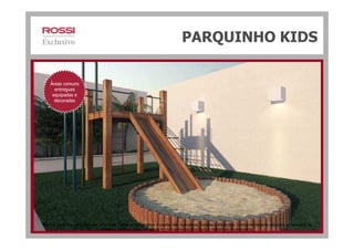 PARQUINHO KIDS
Áreas comuns
entregues
equipadas e
decoradas
Material preliminar para pesquisa de opinião. Todas as perspectivas e plantas são ilustrativas. Sujeitas a alterações. O empreendimento encontra-se aprovado na
Prefeitura de Nova Iguaçu e somente será comercializado após o registro da Incorporação.
 