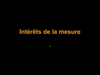 Intérêts de la mesure

          -
 