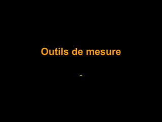 Outils de mesure

       -
 