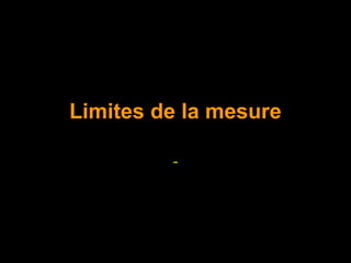 Limites de la mesure

         -
 
