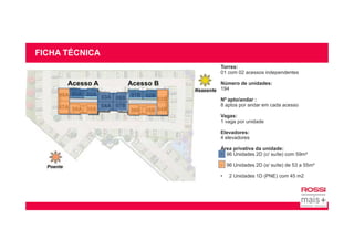 FICHA TÉCNICA
Torres:
01 com 02 acessos independentes
Número de unidades:
194
Nº apto/andar :
8 aptos por andar em cada acesso
Vagas:
1 vaga por unidade
Elevadores:
4 elevadores
Área privativa da unidade:
• 96 Unidades 2D (c/ suíte) com 59m²
• 96 Unidades 2D (s/ suíte) de 53 a 55m²
• 2 Unidades 1D (PNE) com 45 m2
 