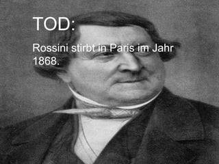 TOD:
Rossini stirbt in Paris im Jahr
1868.