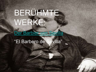 BERÜHMTE
WERKE:
Der Barbier von Sevilla
“El Barbero de Sevilla”