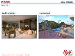 Material preliminar de uso interno. Sujeito a alteração.
ÁREA DE LAZER
SALÃO DE JOGOS PLAYGROUND
 