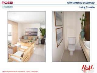 Material preliminar de uso interno. Sujeito a alteração.
APARTAMENTO DECORADO
Living / Lavabo
 