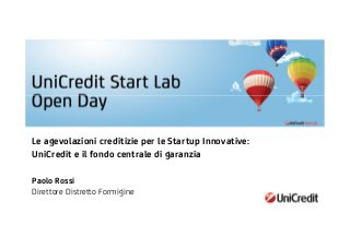 Le agevolazioni creditizie per le Startup Innovative:
UniCredit e il fondo centrale di garanzia
Paolo Rossi
Direttore Distretto Formigine
 