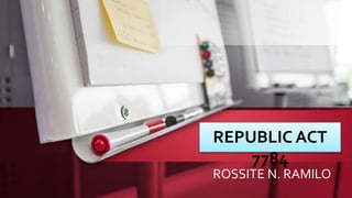 REPUBLIC ACT
7784
ROSSITE N. RAMILO
 