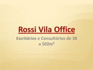 Rossi Vila Office
Escritórios e Consultórios de 38
            a 502m²
 