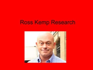 Ross Kemp Research
 