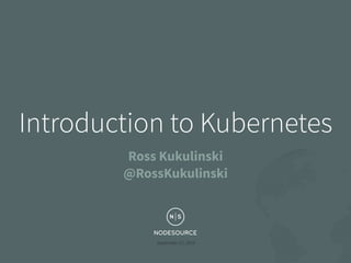 September 27, 2016
Introduction to Kubernetes
Ross Kukulinski
@RossKukulinski
 