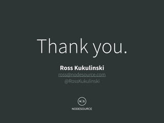 Thank you.
Ross Kukulinski
ross@nodesource.com
@RossKukulinski
 