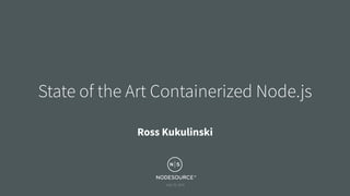 July 25, 2016
State of the Art Containerized Node.js
Ross Kukulinski
 