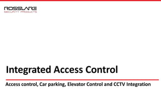 Integrated Access Control
Access control, Car parking, Elevator Control and CCTV Integration
 